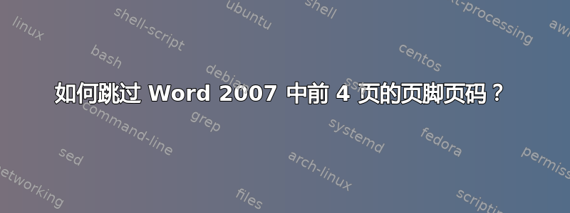 如何跳过 Word 2007 中前 4 页的页脚页码？