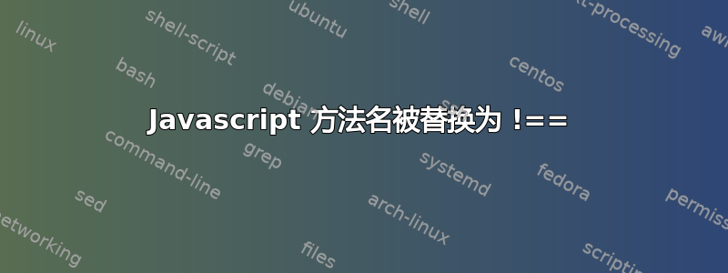 Javascript 方法名被替换为 !==