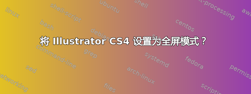 将 Illustrator CS4 设置为全屏模式？