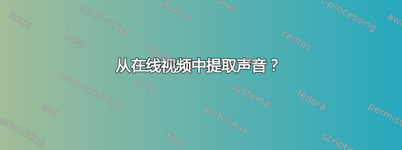 从在线视频中提取声音？