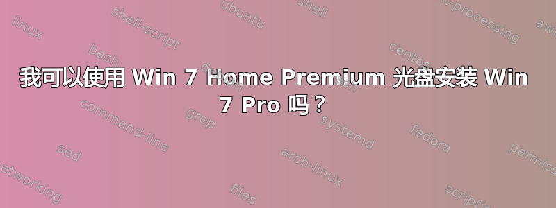 我可以使用 Win 7 Home Premium 光盘安装 Win 7 Pro 吗？