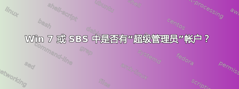 Win 7 或 SBS 中是否有“超级管理员”帐户？