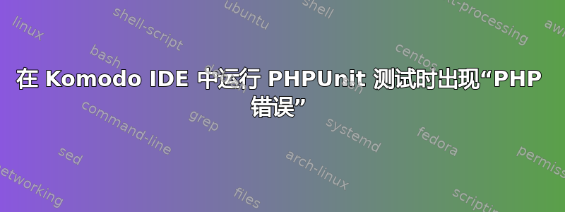 在 Komodo IDE 中运行 PHPUnit 测试时出现“PHP 错误”