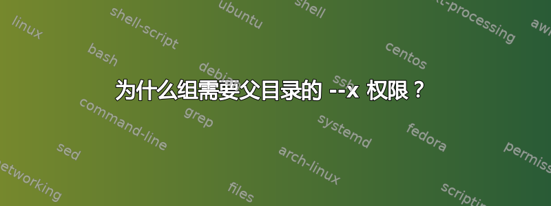 为什么组需要父目录的 --x 权限？