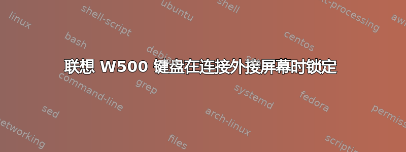 联想 W500 键盘在连接外接屏幕时锁定