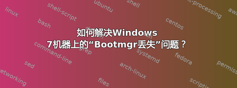 如何解决Windows 7机器上的“Bootmgr丢失”问题？