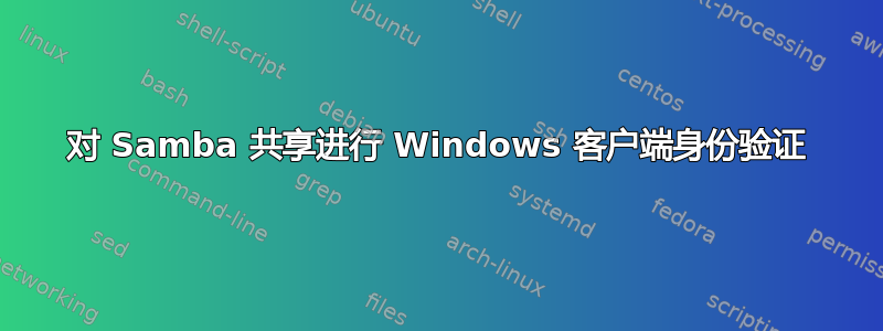 对 Samba 共享进行 Windows 客户端身份验证