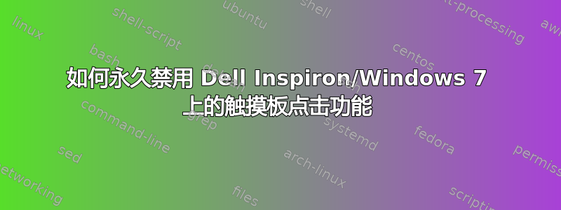 如何永久禁用 Dell Inspiron/Windows 7 上的触摸板点击功能