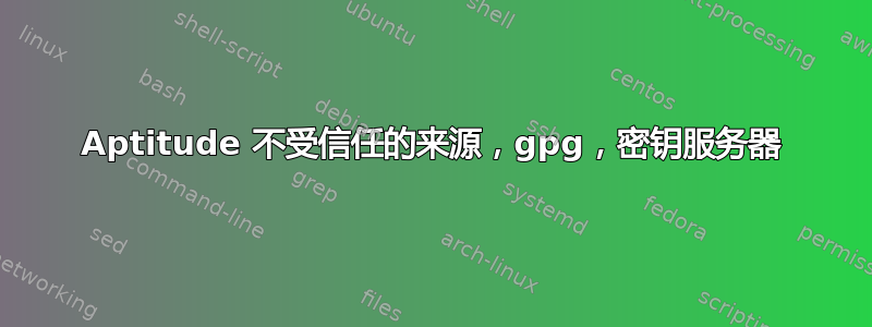 Aptitude 不受信任的来源，gpg，密钥服务器