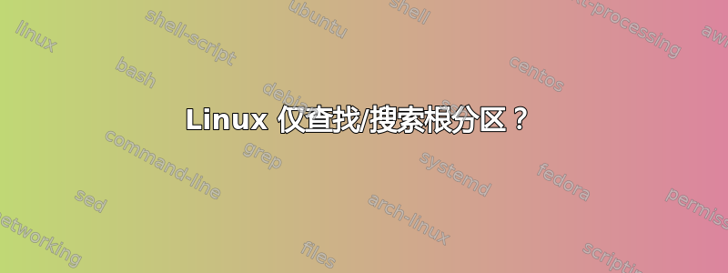 Linux 仅查找/搜索根分区？