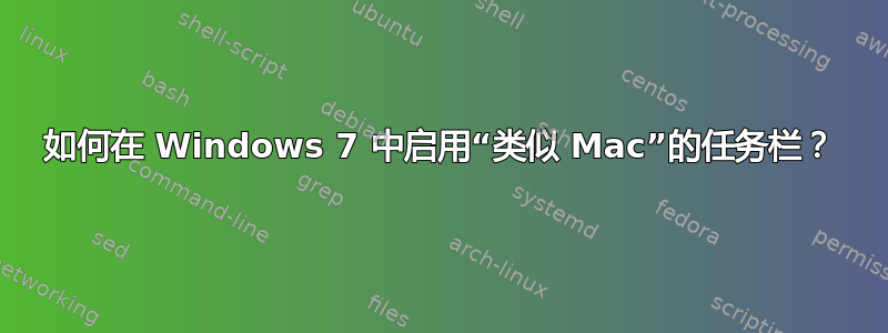 如何在 Windows 7 中启用“类似 Mac”的任务栏？