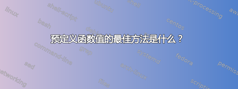 预定义函数值的最佳方法是什么？