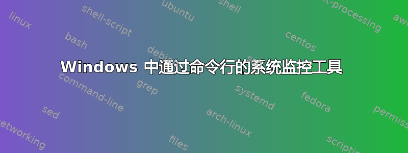 Windows 中通过命令行的系统监控工具