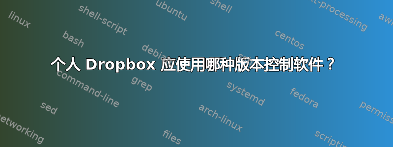 个人 Dropbox 应使用哪种版本控制软件？