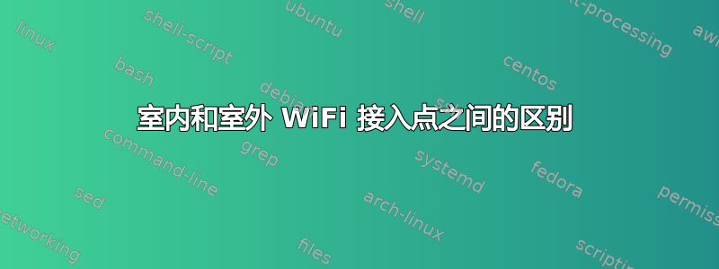 室内和室外 WiFi 接入点之间的区别