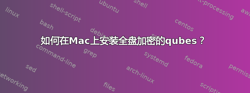 如何在Mac上安装全盘加密的qubes？