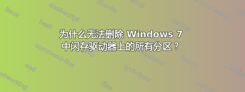 为什么无法删除 Windows 7 中闪存驱动器上的所有分区？
