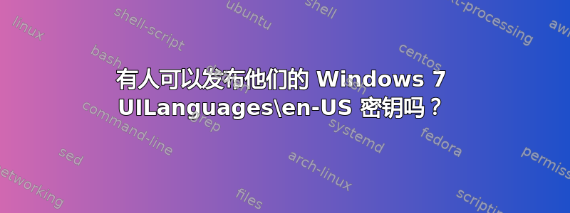 有人可以发布他们的 Windows 7 UILanguages\en-US 密钥吗？