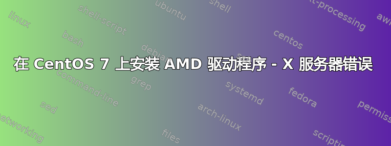 在 CentOS 7 上安装 AMD 驱动程序 - X 服务器错误