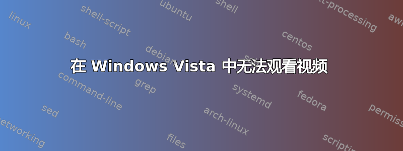 在 Windows Vista 中无法观看视频