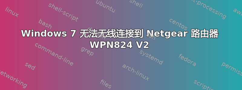 Windows 7 无法无线连接到 Netgear 路由器 WPN824 V2