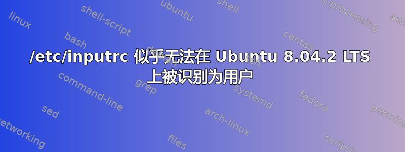 /etc/inputrc 似乎无法在 Ubuntu 8.04.2 LTS 上被识别为用户