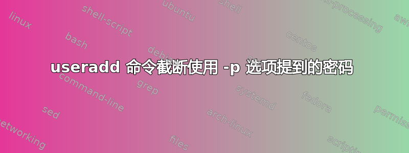 useradd 命令截断使用 -p 选项提到的密码