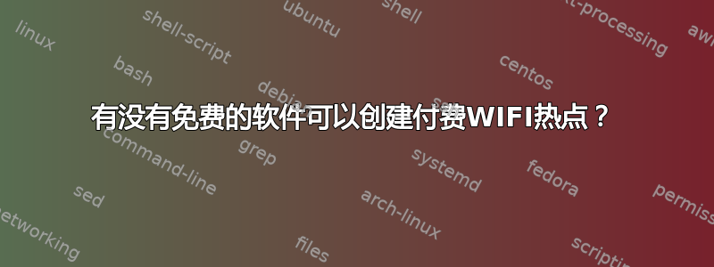 有没有免费的软件可以创建付费WIFI热点？