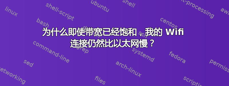 为什么即使带宽已经饱和，我的 Wifi 连接仍然比以太网慢？