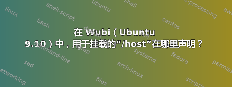 在 Wubi（Ubuntu 9.10）中，用于挂载的“/host”在哪里声明？