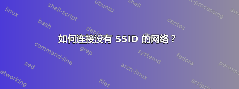 如何连接没有 SSID 的网络？