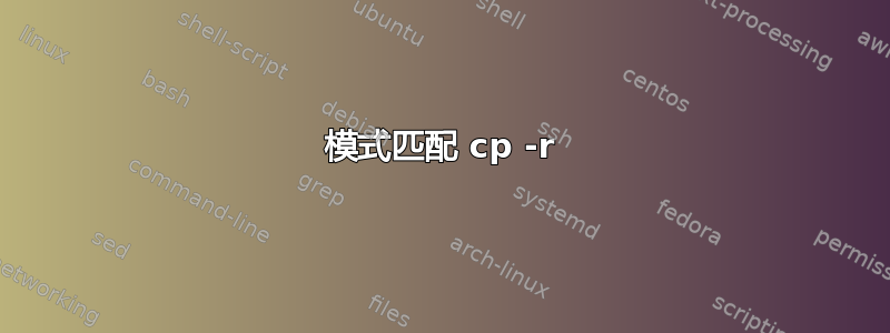 模式匹配 cp -r