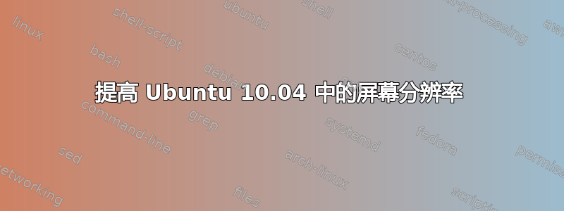 提高 Ubuntu 10.04 中的屏幕分辨率