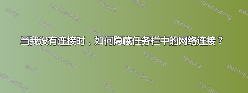 当我没有连接时，如何隐藏任务栏中的网络连接？