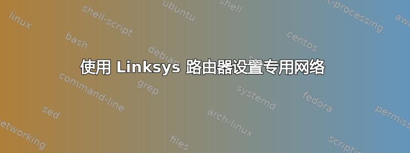 使用 Linksys 路由器设置专用网络