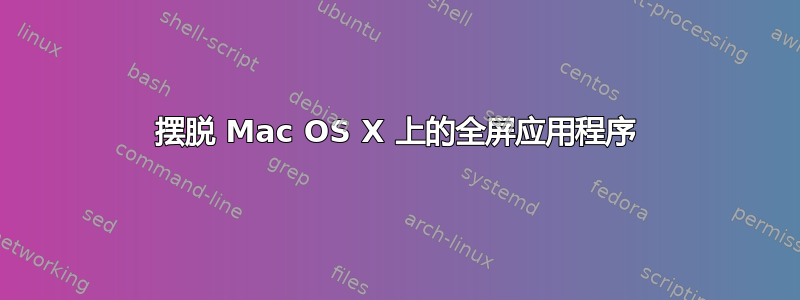 摆脱 Mac OS X 上的全屏应用程序