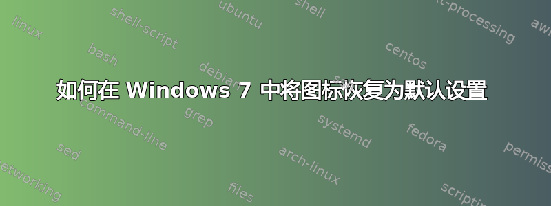 如何在 Windows 7 中将图标恢复为默认设置