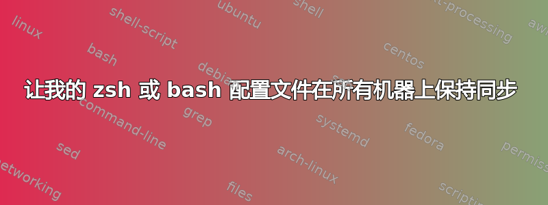 让我的 zsh 或 bash 配置文件在所有机器上保持同步