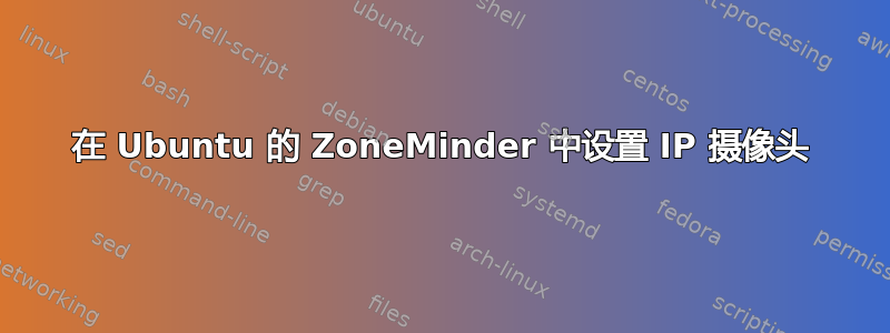 在 Ubuntu 的 ZoneMinder 中设置 IP 摄像头