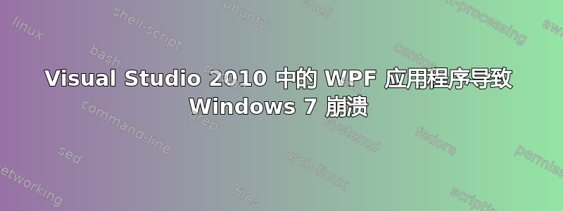 Visual Studio 2010 中的 WPF 应用程序导致 Windows 7 崩溃