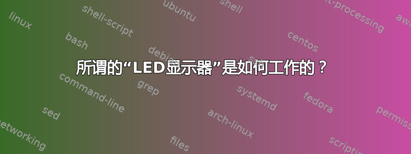 所谓的“LED显示器”是如何工作的？