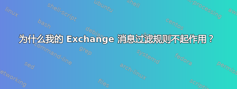 为什么我的 Exchange 消息过滤规则不起作用？