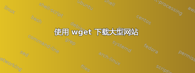 使用 wget 下载大型网站