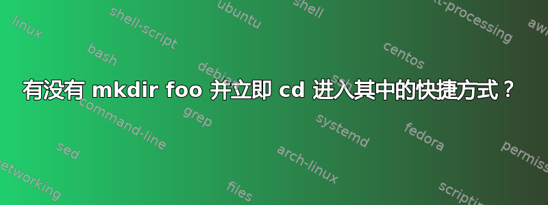 有没有 mkdir foo 并立即 cd 进入其中的快捷方式？