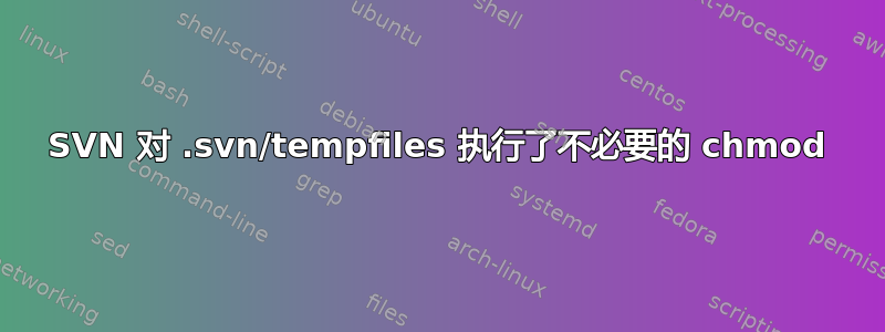 SVN 对 .svn/tempfiles 执行了不必要的 chmod