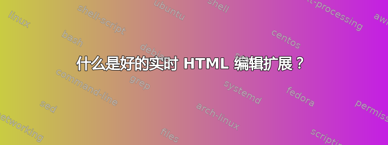 什么是好的实时 HTML 编辑扩展？