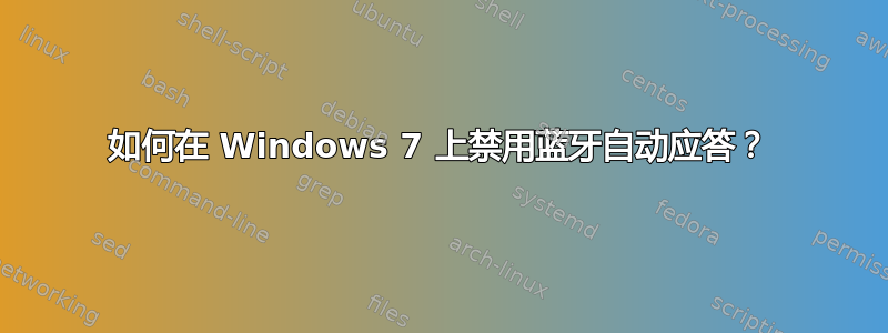 如何在 Windows 7 上禁用蓝牙自动应答？