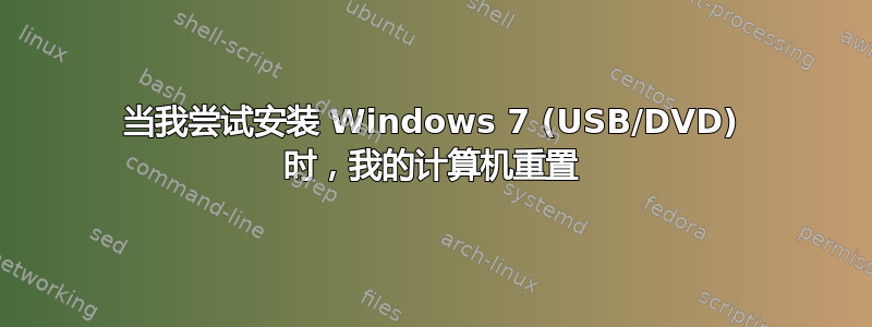 当我尝试安装 Windows 7 (USB/DVD) 时，我的计算机重置