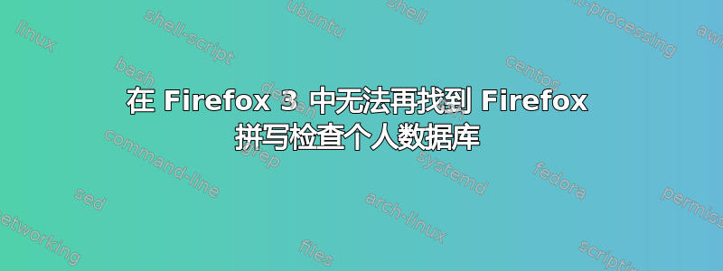 在 Firefox 3 中无法再找到 Firefox 拼写检查个人数据库