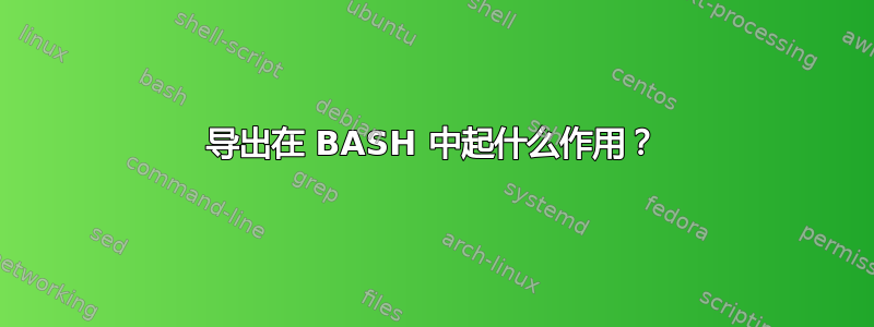 导出在 BASH 中起什么作用？